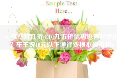 etc收费打几折(ETC九五折优惠也有起步价？车主说10元以下通行费根本没折扣)