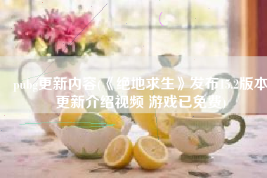 pubg更新内容(《绝地求生》发布15.2版本更新介绍视频 游戏已免费)