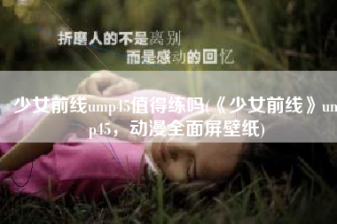 少女前线ump45值得练吗(《少女前线》ump45，动漫全面屏壁纸)