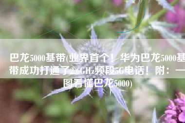 巴龙5000基带(业界首个！华为巴龙5000基带成功打通了2.6GHz频段5G电话！附：一图看懂巴龙5000)