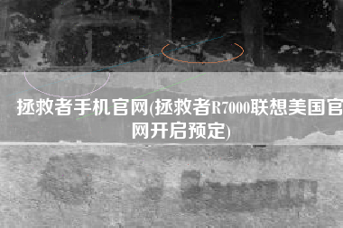 拯救者手机官网(拯救者R7000联想美国官网开启预定)