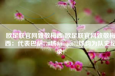 欧足联官网致敬梅西(欧足联官网致敬梅西：代表巴萨778场&672球均为队史纪录)