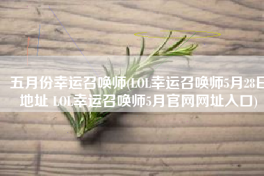 五月份幸运召唤师(LOL幸运召唤师5月28日地址 LOL幸运召唤师5月官网网址入口)