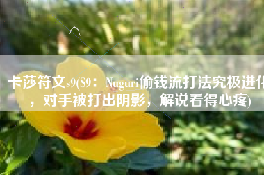 卡莎符文s9(S9：Nuguri偷钱流打法究极进化，对手被打出阴影，解说看得心疼)