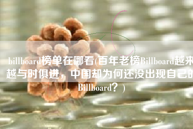 billboard榜单在哪看(百年老榜Billboard越来越与时俱进，中国却为何还没出现自己的Billboard？)