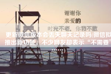 更新微信版本会丢失聊天记录吗(微信拟推出新功能，不少网友却表示“不需要”……)