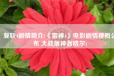 复联4剧情简介(《雷神4》电影剧情梗概公布 大战屠神者格尔)