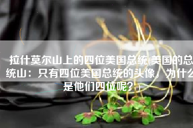 拉什莫尔山上的四位美国总统(美国的总统山：只有四位美国总统的头像，为什么是他们四位呢？)