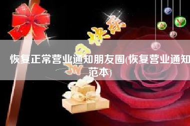 恢复正常营业通知朋友圈(恢复营业通知范本)