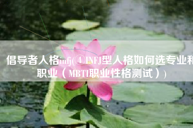 倡导者人格infj(④INFJ型人格如何选专业和职业（MBTI职业性格测试）)