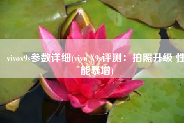 vivox9s参数详细(vivo X9s评测：拍照升级 性能暴增)
