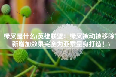 绿叉是什么(英雄联盟：绿叉被动被移除？新增加效果完全为亚索量身打造！)