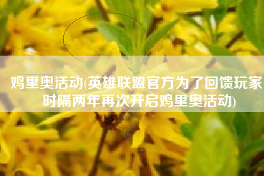 鸡里奥活动(英雄联盟官方为了回馈玩家，时隔两年再次开启鸡里奥活动)