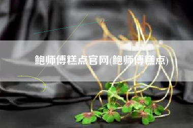 鲍师傅糕点官网(鲍师傅糕点)