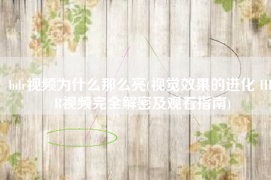 hdr视频为什么那么亮(视觉效果的进化 HDR视频完全解密及观看指南)