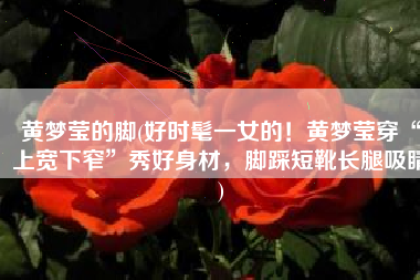 黄梦莹的脚(好时髦一女的！黄梦莹穿“上宽下窄”秀好身材，脚踩短靴长腿吸睛)