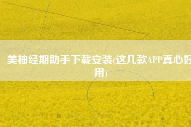 美柚经期助手下载安装(这几款APP真心好用)