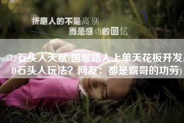 s12石头人天赋(国服路人上单天花板开发AD石头人玩法？网友：都是霸哥的功劳)