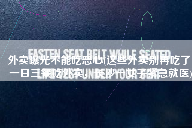 外卖曝光不能吃恶心(这些外卖别再吃了！一日三餐吃外卖，长沙一女子紧急就医)