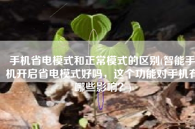 手机省电模式和正常模式的区别(智能手机开启省电模式好吗，这个功能对手机有哪些影响？)