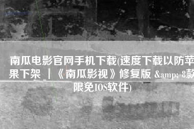 南瓜电影官网手机下载(速度下载以防苹果下架 ┃《南瓜影视》修复版 & 8款限免IOS软件)