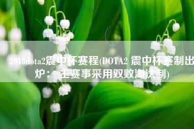 2018dota2震中杯赛程(DOTA2 震中杯赛制出炉： 主赛事采用双败淘汰制)