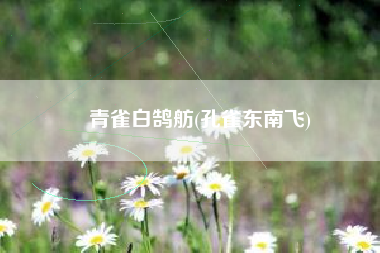 青雀白鹄舫(孔雀东南飞)