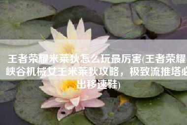 王者荣耀米莱狄怎么玩最厉害(王者荣耀：峡谷机械女王米莱狄攻略，极致流推塔必出移速鞋)