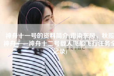 神舟十一号的资料简介(霜染东风，秋揽神舟——神舟十二号载人飞船飞行任务全记录)