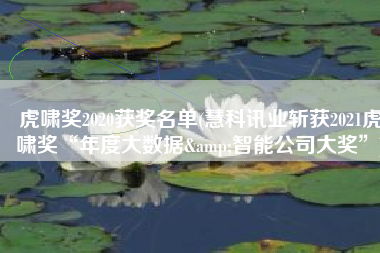 虎啸奖2020获奖名单(慧科讯业斩获2021虎啸奖“年度大数据&智能公司大奖”)