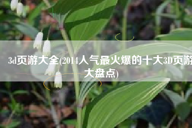 3d页游大全(2014人气最火爆的十大3D页游大盘点)