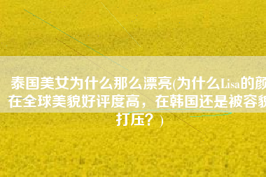 泰国美女为什么那么漂亮(为什么Lisa的颜在全球美貌好评度高，在韩国还是被容貌打压？)