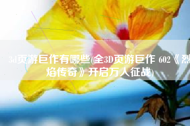 3d页游巨作有哪些(全3D页游巨作 602《烈焰传奇》开启万人征战)