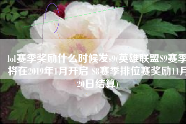 lol赛季奖励什么时候发s9(英雄联盟S9赛季将在2019年1月开启 S8赛季排位赛奖励11月20日结算)