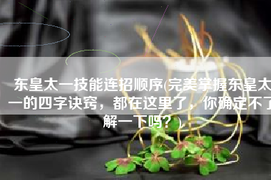 东皇太一技能连招顺序(完美掌握东皇太一的四字诀窍，都在这里了，你确定不了解一下吗？)