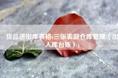 货品进出库表格(三张表做仓库管理（出入库台账）)