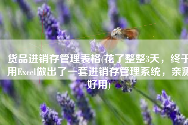 货品进销存管理表格(花了整整3天，终于用Excel做出了一套进销存管理系统，亲测好用)
