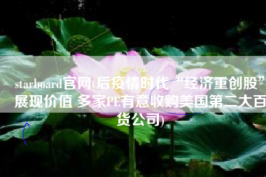 starboard官网(后疫情时代“经济重创股”展现价值 多家PE有意收购美国第二大百货公司)