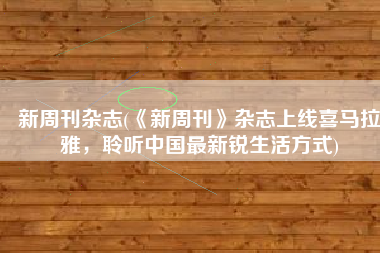 新周刊杂志(《新周刊》杂志上线喜马拉雅，聆听中国最新锐生活方式)