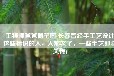 工程师爸爸简笔画(长春曾经手工艺设计这些标识的人，人都老了，一些手艺即将失传)