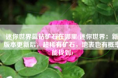 迷你世界蓝钻矿石在哪里(迷你世界：新版本更新后，超稀有矿石，地表也有概率能找到)