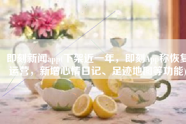 即刻新闻app(下架近一年，即刻App称恢复运营，新增心情日记、足迹地图等功能)