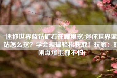 迷你世界蓝钻矿石在哪里挖(迷你世界蓝钻怎么挖？学会规律轻松获取！玩家：对刚爆爆蛋都不怕)