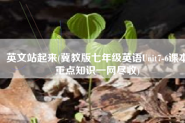 英文站起来(冀教版七年级英语Unit7-6课本重点知识一网尽收)