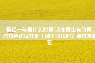 情侣一年是什么阶段(谈恋爱也有阶段，你知道你现在处于哪个阶段吗？点进来看看)