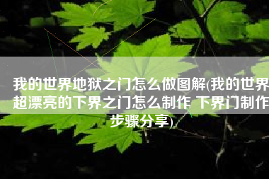 我的世界地狱之门怎么做图解(我的世界超漂亮的下界之门怎么制作 下界门制作步骤分享)
