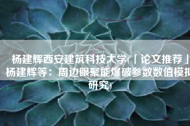 杨建辉西安建筑科技大学(「论文推荐」杨建辉等：周边眼聚能爆破参数数值模拟研究)