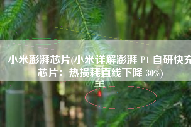 小米澎湃芯片(小米详解澎湃 P1 自研快充芯片：热损耗直线下降 30%)