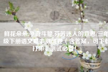 鲜花朵朵,争奇斗艳,芬芳迷人的意思(三年级下册语文期中测试卷（含答案，可下载打印）测试必备！)