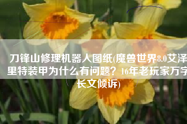 刀锋山修理机器人图纸(魔兽世界8.0艾泽里特装甲为什么有问题？16年老玩家万字长文倾诉)